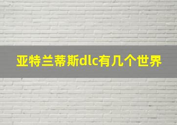 亚特兰蒂斯dlc有几个世界