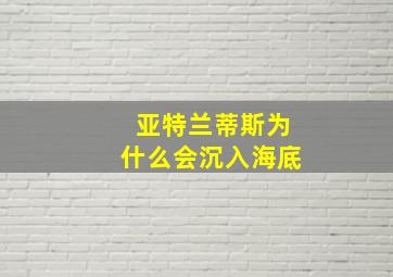 亚特兰蒂斯为什么会沉入海底