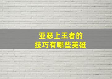 亚瑟上王者的技巧有哪些英雄