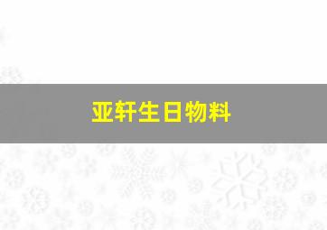 亚轩生日物料