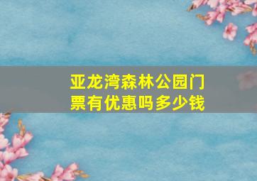 亚龙湾森林公园门票有优惠吗多少钱