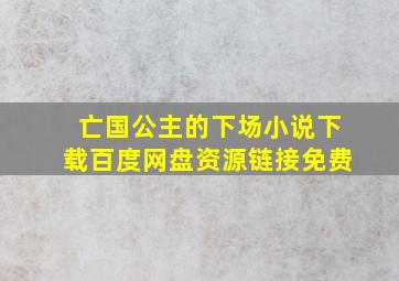 亡国公主的下场小说下载百度网盘资源链接免费