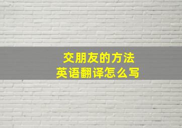 交朋友的方法英语翻译怎么写