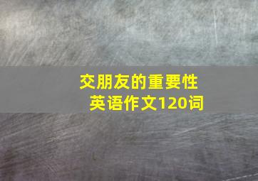 交朋友的重要性英语作文120词