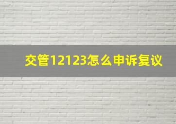 交管12123怎么申诉复议