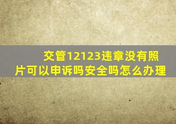 交管12123违章没有照片可以申诉吗安全吗怎么办理