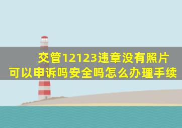 交管12123违章没有照片可以申诉吗安全吗怎么办理手续