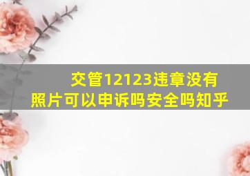 交管12123违章没有照片可以申诉吗安全吗知乎