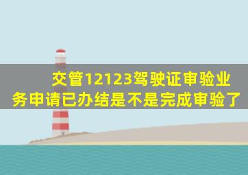 交管12123驾驶证审验业务申请已办结是不是完成审验了