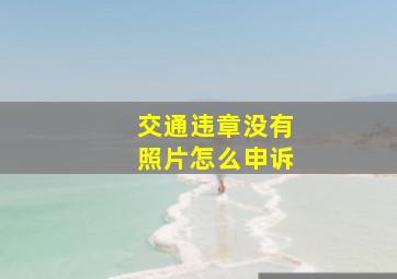 交通违章没有照片怎么申诉