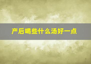 产后喝些什么汤好一点