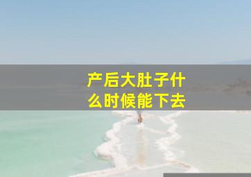 产后大肚子什么时候能下去