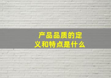 产品品质的定义和特点是什么