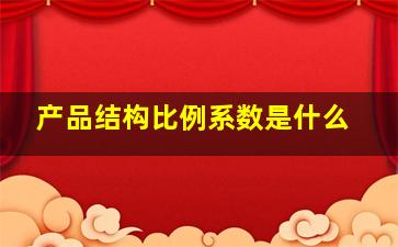 产品结构比例系数是什么