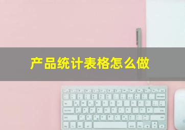 产品统计表格怎么做