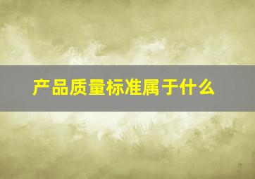 产品质量标准属于什么