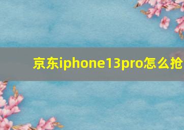 京东iphone13pro怎么抢