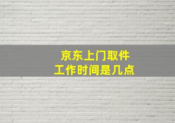 京东上门取件工作时间是几点