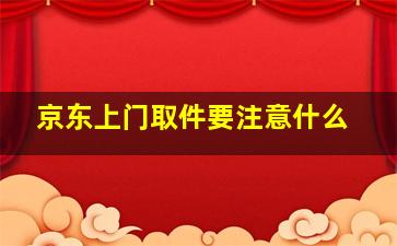 京东上门取件要注意什么