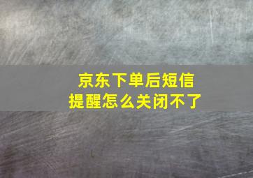 京东下单后短信提醒怎么关闭不了