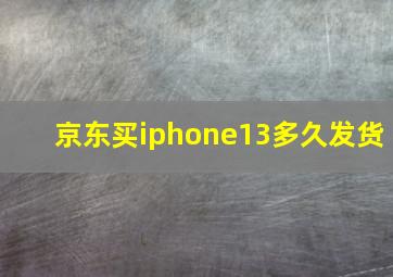 京东买iphone13多久发货