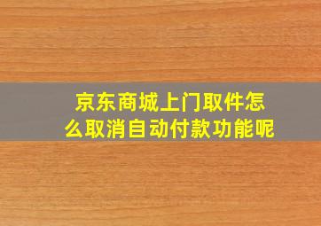 京东商城上门取件怎么取消自动付款功能呢