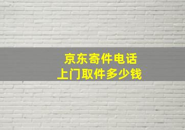 京东寄件电话上门取件多少钱