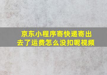 京东小程序寄快递寄出去了运费怎么没扣呢视频