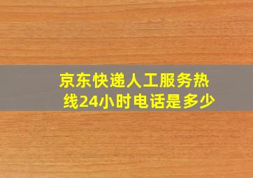 京东快递人工服务热线24小时电话是多少