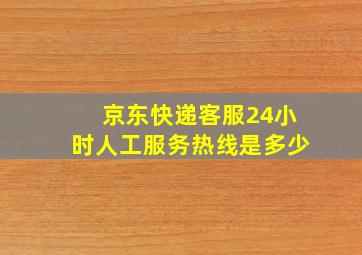 京东快递客服24小时人工服务热线是多少