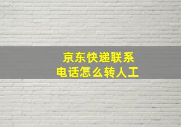 京东快递联系电话怎么转人工