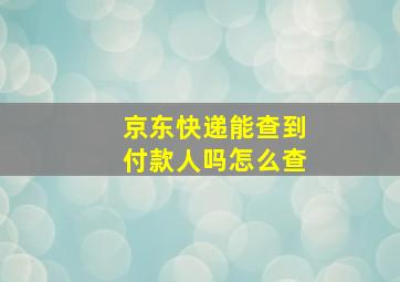 京东快递能查到付款人吗怎么查