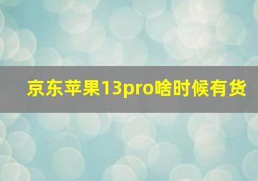 京东苹果13pro啥时候有货