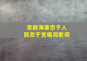 京剧海港忠于人民忠于党唱词歌词