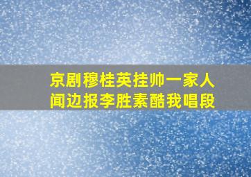 京剧穆桂英挂帅一家人闻边报李胜素酷我唱段