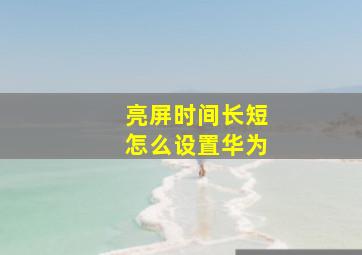 亮屏时间长短怎么设置华为