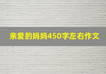 亲爱的妈妈450字左右作文