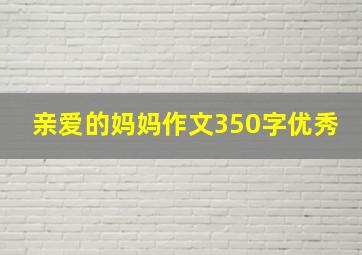 亲爱的妈妈作文350字优秀