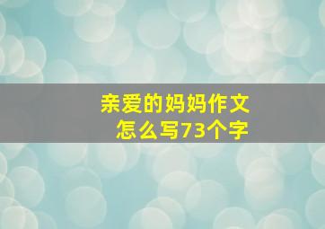 亲爱的妈妈作文怎么写73个字