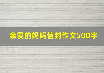 亲爱的妈妈信封作文500字