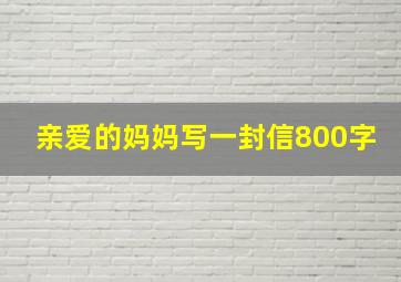 亲爱的妈妈写一封信800字