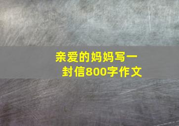 亲爱的妈妈写一封信800字作文