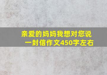 亲爱的妈妈我想对您说一封信作文450字左右