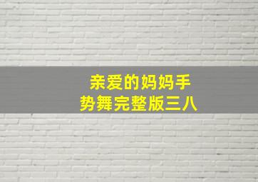 亲爱的妈妈手势舞完整版三八