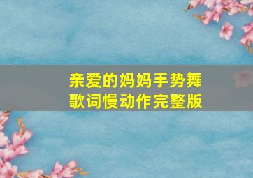 亲爱的妈妈手势舞歌词慢动作完整版