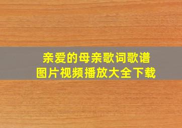 亲爱的母亲歌词歌谱图片视频播放大全下载