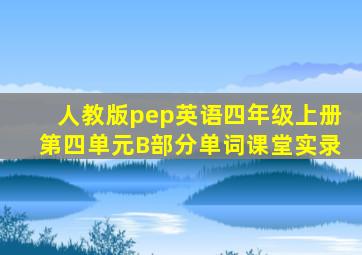 人教版pep英语四年级上册第四单元B部分单词课堂实录