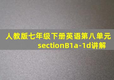 人教版七年级下册英语第八单元sectionB1a-1d讲解