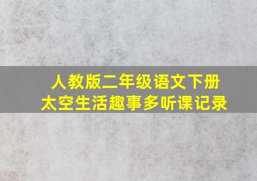 人教版二年级语文下册太空生活趣事多听课记录