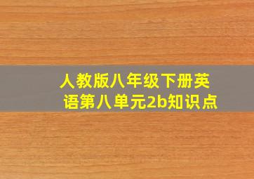 人教版八年级下册英语第八单元2b知识点